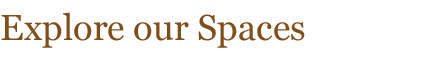 Explore our spaces Explore our spaces